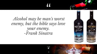 “
Alcohol may be man's worst
enemy, but the bible says love
your enemy.
-Frank Sinatra
4
 