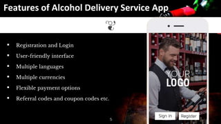 Features of Alcohol Delivery Service App
▪ Registration and Login
▪ User-friendly interface
▪ Multiple languages
▪ Multiple currencies
▪ Flexible payment options
▪ Referral codes and coupon codes etc.
5
 
