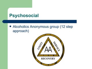 Psychosocial

   Alcoholics Anonymous group (12 step
    approach)
 