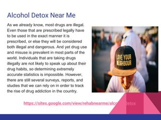 Alcohol Detox Near Me
As we already know, most drugs are illegal.
Even those that are prescribed legally have
to be used i...