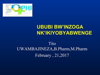 UBUBI BW’INZOGA
NK’IKIYOBYABWENGE
Tito
UWAMBAJINEZA,B.Pharm,M.Pharm
February , 21,2017
 