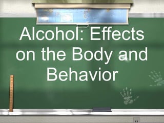 Alcohol: Effects on the Body and   Behavior 