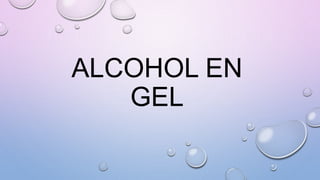 ALCOHOL EN
GEL
 