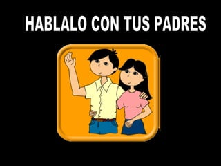 HABLALO CON TUS PADRES