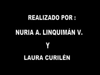REALIZADO POR : NURIA A. LINQUIMÁN V. Y LAURA CURILÉN