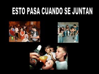 ESTO PASA CUANDO SE JUNTAN