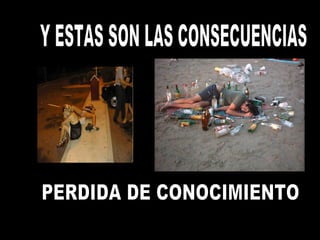 Y ESTAS SON LAS CONSECUENCIAS PERDIDA DE CONOCIMIENTO