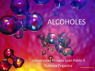 ALCOHOLES



Universidad Privada Juan Pablo II
       Química Organica
 