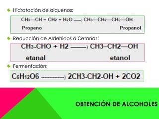 Hidratación de alquenos:
Reducción de Aldehídos o Cetonas:
Fermentación:
 