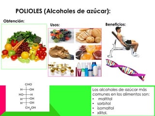 POLIOLES (Alcoholes de azúcar):
Obtención:
Usos: Beneficios:
Los alcoholes de azúcar más
comunes en los alimentos son:
• maltitol
• sorbitol
• isomaltol
• xilitol.
 