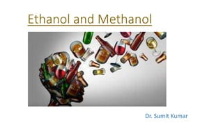Ethanol and Methanol
Dr. Sumit Kumar
 