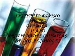 INSTITUTO DIVINO ROSTRO QUIMICA  5º AÑO PROPIEDADES QUIMICAS DE LOS ALCOHOLES 
