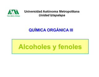 QUÍMICA ORGÁNICA III
Alcoholes y fenoles
Alcoholes y fenoles
 