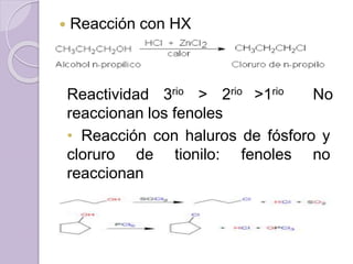  Reacción con HX
Reactividad 3rio > 2rio >1rio No
reaccionan los fenoles
• Reacción con haluros de fósforo y
cloruro de tionilo: fenoles no
reaccionan
 