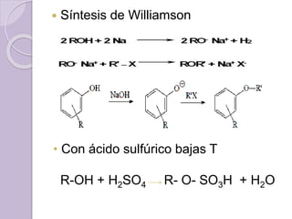  Síntesis de Williamson
• Con ácido sulfúrico bajas T
R-OH + H2SO4 R- O- SO3H + H2O
 