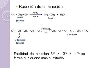  Reacción de eliminación
Facilidad de reacción 3rio > 2rio > 1rio se
forma el alqueno más sustituido
 