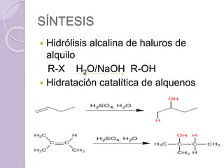 SÍNTESIS
 Hidrólisis alcalina de haluros de
alquilo
R-X H2O/NaOH R-OH
 Hidratación catalítica de alquenos
 