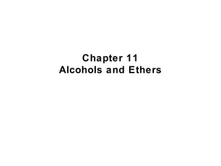 Chapter 11
Alcohols and Ethers
 