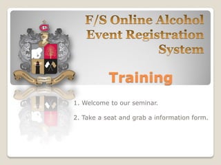 Training
1. Welcome to our seminar.

2. Take a seat and grab a information form.
 