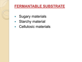FERMANTABLE SUBSTRATE

   Sugary materials
   Starchy material
   Cellulosic materials
 