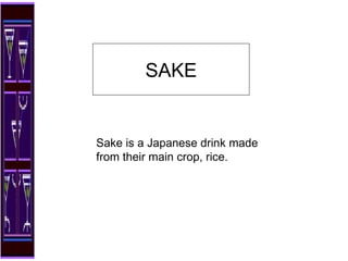 Sake is a Japanese drink made from their main crop, rice. SAKE 