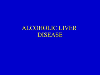 ALCOHOLIC LIVER  DISEASE 