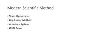 Modern Scientific Method
• Skyes Hydrometer
• Gay-Lussac Method
• American System
• OIML Scale
 