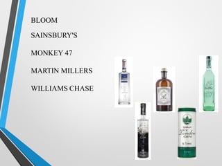 BLOOM
SAINSBURY'S
MONKEY 47
MARTIN MILLERS
WILLIAMS CHASE
 