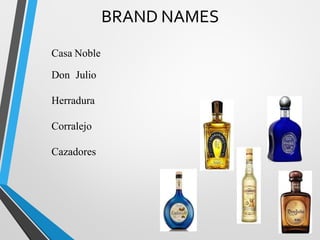 BRAND NAMES
Casa Noble
Don Julio
Herradura
Corralejo
Cazadores
 
