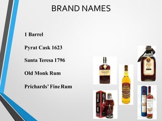BRAND NAMES
1 Barrel
Pyrat Cask 1623
Santa Teresa 1796
Old Monk Rum
FineRum
 