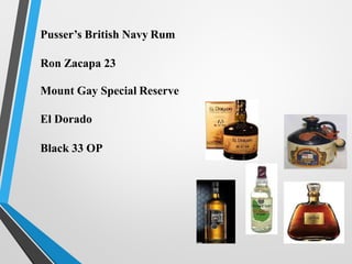 British Navy Rum
Ron Zacapa 23
Mount Gay Special Reserve
El Dorado
Black 33 OP
 