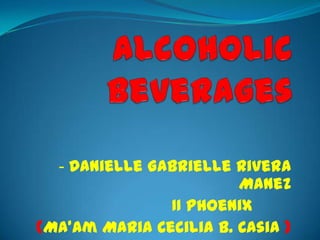 - Danielle Gabrielle Rivera
                        Manez
               II Phoenix
(Ma’am Maria Cecilia B. Casia )
 