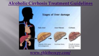 Alcoholic Cirrhosis Treatment Guidelines




          www.yhktherapy.com/
 