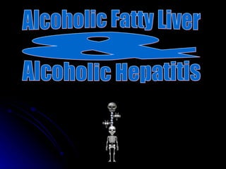 Alcoholic Fatty Liver & Alcoholic Hepatitis  