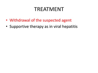 TREATMENT
• Withdrawal of the suspected agent
• Supportive therapy as in viral hepatitis
 