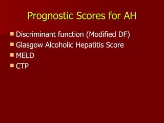 Prognostic Scores for AH Discriminant function (Modified DF) Glasgow Alcoholic Hepatitis Score MELD CTP 