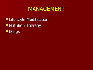 MANAGEMENT Life style Modification Nutrition Therapy Drugs  