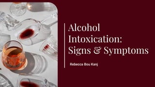 Alcohol
Intoxication:
Signs & Symptoms
Rebecca Bou Kanj
 