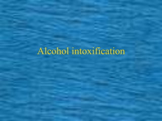 Alcohol intoxification 
 