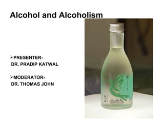 Alcohol and Alcoholism



PRESENTER-
DR. PRADIP KATWAL

MODERATOR-
DR. THOMAS JOHN
 