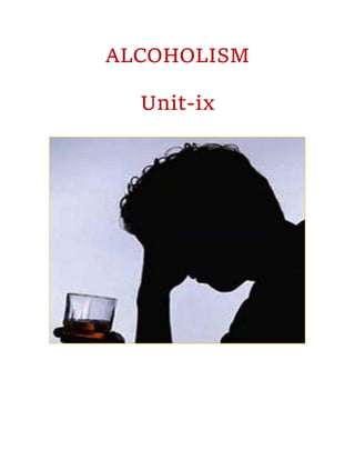 ALCOHOLISM
Unit-ix
 