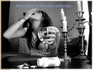 Alcoholism & Narcotic addiction
 