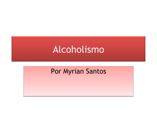 Por Myrian Santos Alcoholismo 