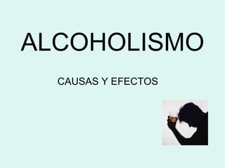 ALCOHOLISMO CAUSAS Y EFECTOS 