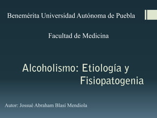 Benemérita Universidad Autónoma de Puebla

                   Facultad de Medicina




Autor: Jossué Abraham Blasí Mendiola
 
