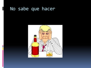 No sabe que hacer
 