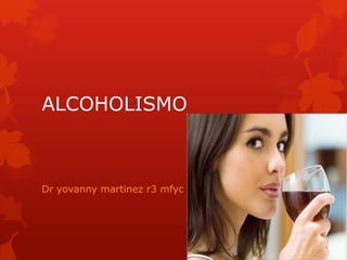 ALCOHOLISMO



Dr yovanny martinez r3 mfyc
 