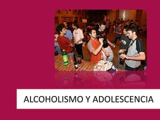ALCOHOLISMO Y ADOLESCENCIA
 