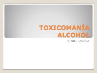 TOXICOMANÍA
ALCOHOL
BUYDE, SANDRA

 