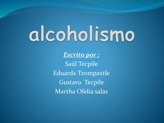 Escrito por :
Saúl Tecpile
Eduarda Tzompaxtle
Gustavo Tecpile
Martha Ofelia salas
 